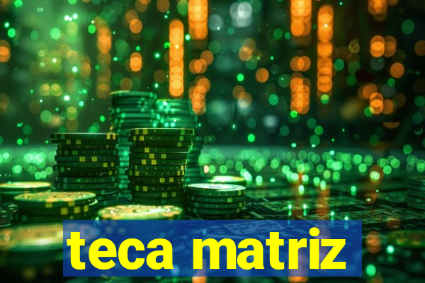 teca matriz